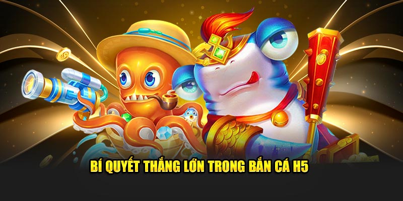 Bí quyết thắng lớn trong bắn cá h5