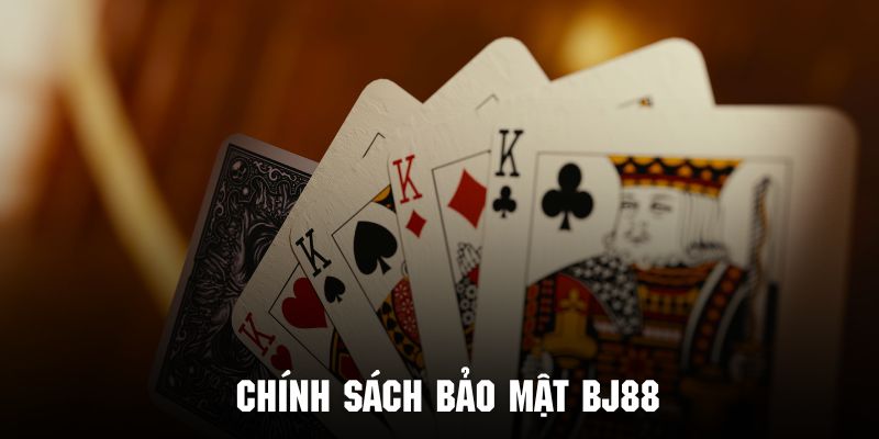 Tìm hiểu vài nét cơ bản về chính sách bảo mật BJ88