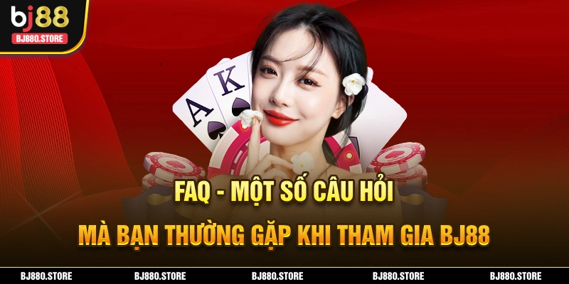 Câu hỏi thường gặp mà bạn gặp phải khi tham gia BJ88